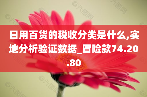 日用百货的税收分类是什么,实地分析验证数据_冒险款74.20.80