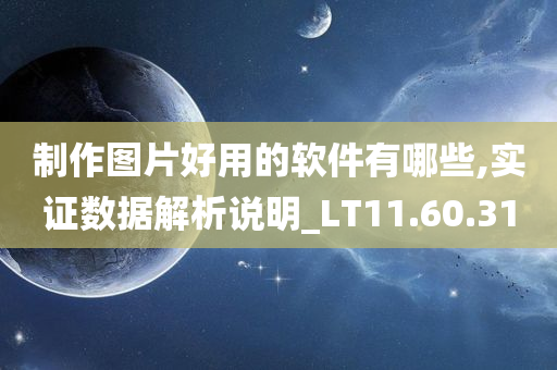 制作图片好用的软件有哪些,实证数据解析说明_LT11.60.31