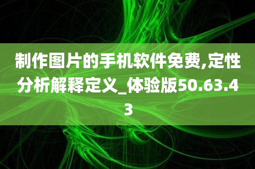 制作图片的手机软件免费,定性分析解释定义_体验版50.63.43