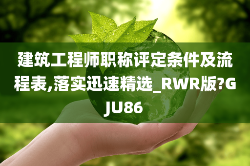 建筑工程师职称评定条件及流程表,落实迅速精选_RWR版?GJU86