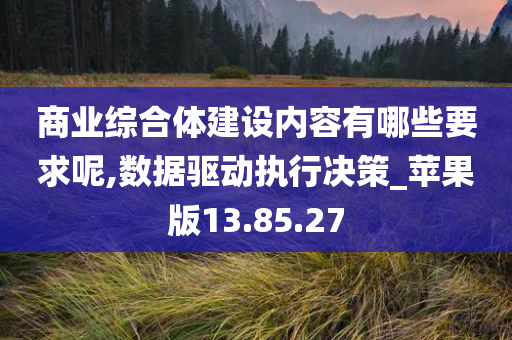 商业综合体建设内容有哪些要求呢,数据驱动执行决策_苹果版13.85.27