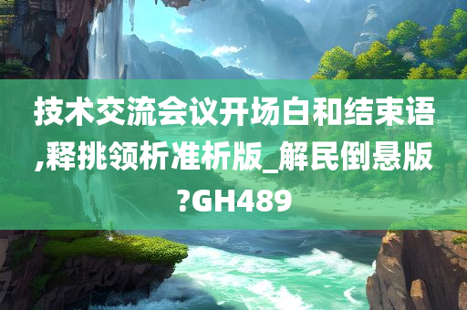 技术交流会议开场白和结束语,释挑领析准析版_解民倒悬版?GH489