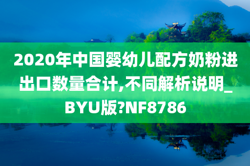 2020年中国婴幼儿配方奶粉进出口数量合计,不同解析说明_BYU版?NF8786