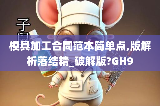 模具加工合同范本简单点,版解析落结精_破解版?GH9