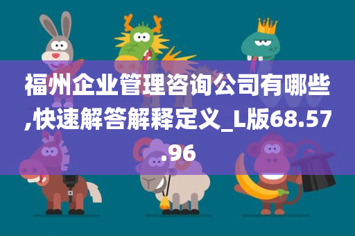 福州企业管理咨询公司有哪些,快速解答解释定义_L版68.57.96