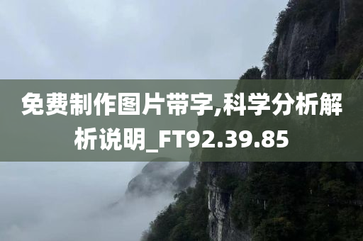 免费制作图片带字,科学分析解析说明_FT92.39.85