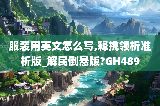 服装用英文怎么写,释挑领析准析版_解民倒悬版?GH489