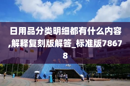 日用品分类明细都有什么内容,解释复刻版解答_标准版78678