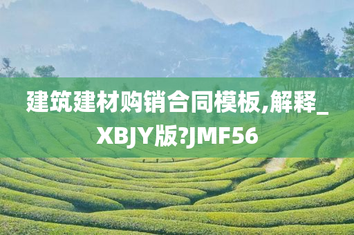 建筑建材购销合同模板,解释_XBJY版?JMF56