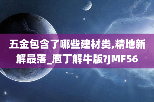 五金包含了哪些建材类,精地新解最落_庖丁解牛版?JMF56