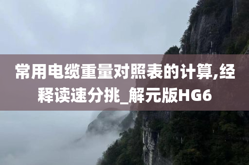 常用电缆重量对照表的计算,经释读速分挑_解元版HG6