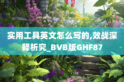 实用工具英文怎么写的,效战深释析究_BVB版GHF87