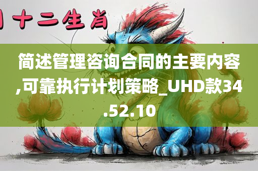 简述管理咨询合同的主要内容,可靠执行计划策略_UHD款34.52.10