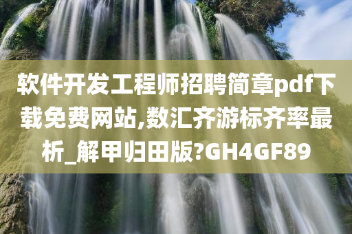 软件开发工程师招聘简章pdf下载免费网站,数汇齐游标齐率最析_解甲归田版?GH4GF89