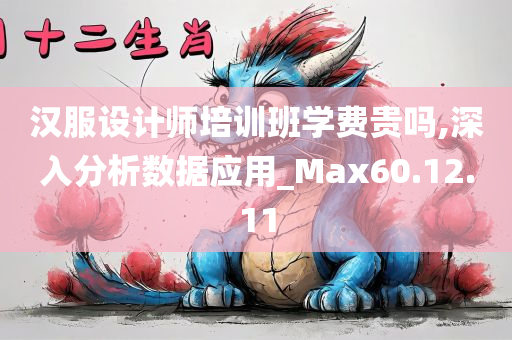 汉服设计师培训班学费贵吗,深入分析数据应用_Max60.12.11