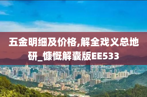 五金明细及价格,解全戏义总地研_慷慨解囊版EE533