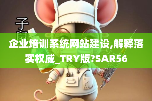 企业培训系统网站建设,解释落实权威_TRY版?SAR56