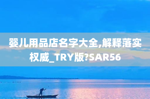 婴儿用品店名字大全,解释落实权威_TRY版?SAR56