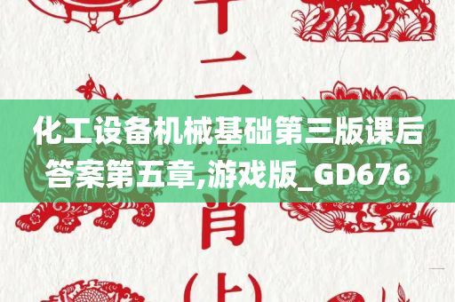 化工设备机械基础第三版课后答案第五章,游戏版_GD676