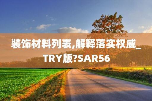 装饰材料列表,解释落实权威_TRY版?SAR56