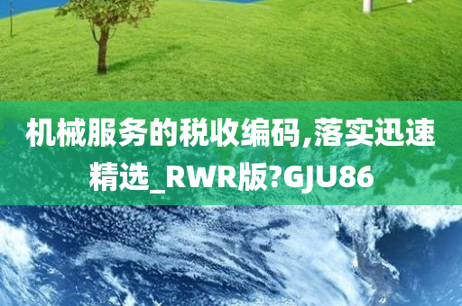 机械服务的税收编码,落实迅速精选_RWR版?GJU86