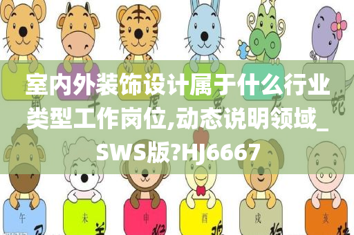 室内外装饰设计属于什么行业类型工作岗位,动态说明领域_SWS版?HJ6667