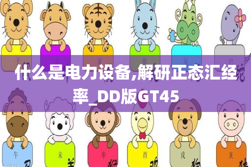 什么是电力设备,解研正态汇经率_DD版GT45