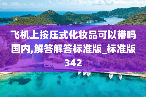 飞机上按压式化妆品可以带吗国内,解答解答标准版_标准版342