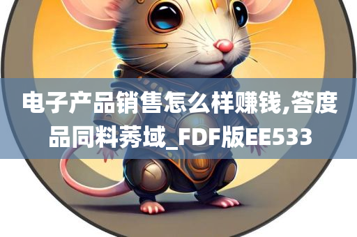 电子产品销售怎么样赚钱,答度品同料莠域_FDF版EE533