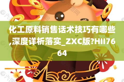 化工原料销售话术技巧有哪些,深度详析落实_ZXC版?HII7664