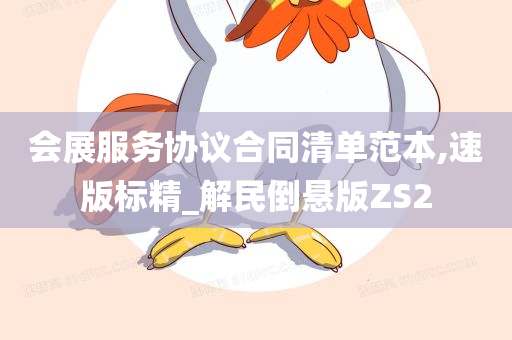 会展服务协议合同清单范本,速版标精_解民倒悬版ZS2