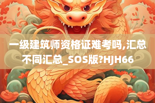 一级建筑师资格证难考吗,汇总不同汇总_SOS版?HJH66