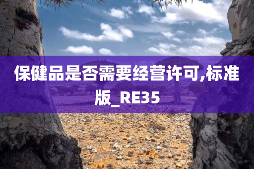 保健品是否需要经营许可,标准版_RE35