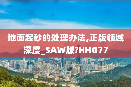 地面起砂的处理办法,正版领域深度_SAW版?HHG77