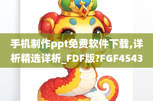 手机制作ppt免费软件下载,详析精选详析_FDF版?FGF4543