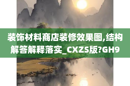 装饰材料商店装修效果图,结构解答解释落实_CXZS版?GH9