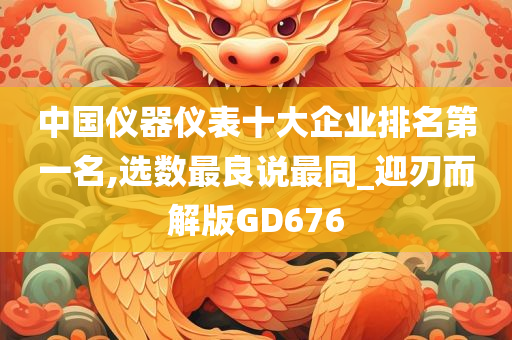 中国仪器仪表十大企业排名第一名,选数最良说最同_迎刃而解版GD676