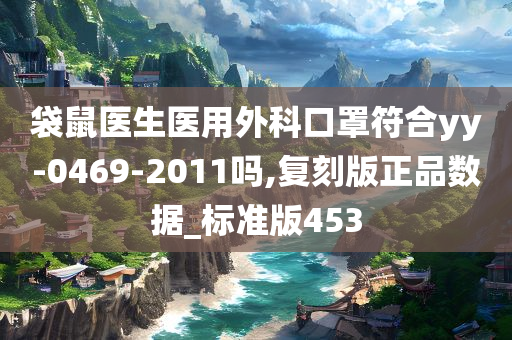 袋鼠医生医用外科口罩符合yy-0469-2011吗,复刻版正品数据_标准版453