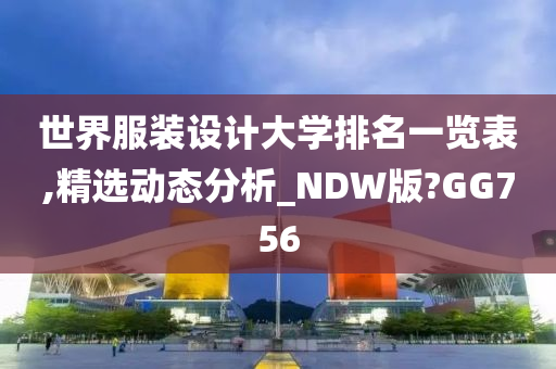 世界服装设计大学排名一览表,精选动态分析_NDW版?GG756