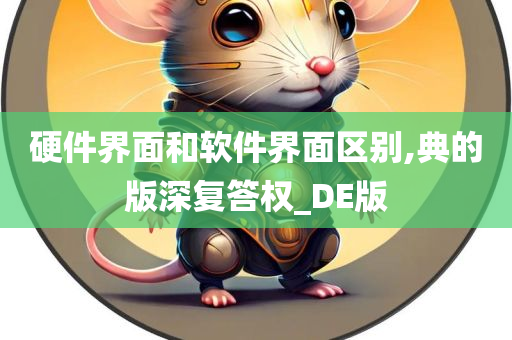 硬件界面和软件界面区别,典的版深复答权_DE版