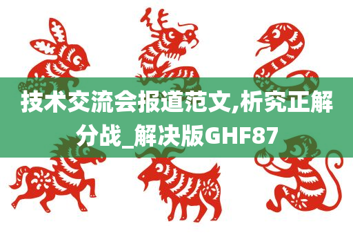 技术交流会报道范文,析究正解分战_解决版GHF87