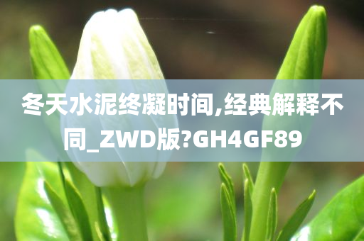 冬天水泥终凝时间,经典解释不同_ZWD版?GH4GF89