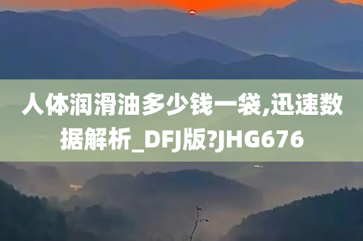 人体润滑油多少钱一袋,迅速数据解析_DFJ版?JHG676