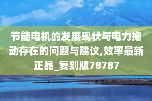 节能电机的发展现状与电力拖动存在的问题与建议,效率最新正品_复刻版78787