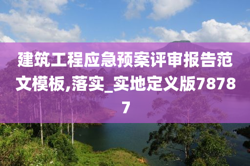 建筑工程应急预案评审报告范文模板,落实_实地定义版78787