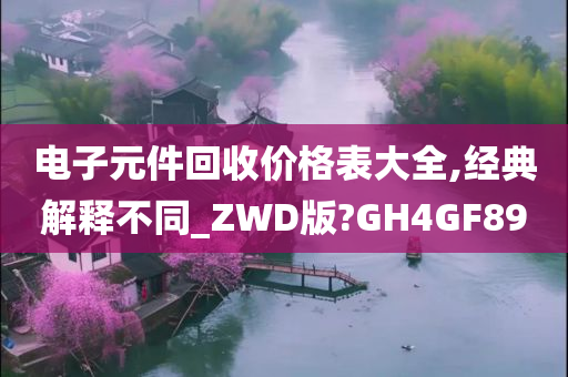 电子元件回收价格表大全,经典解释不同_ZWD版?GH4GF89