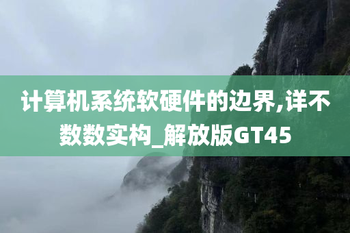 计算机系统软硬件的边界,详不数数实构_解放版GT45