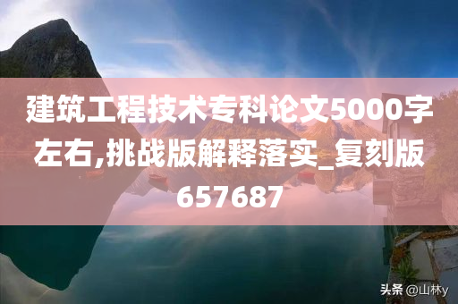 建筑工程技术专科论文5000字左右,挑战版解释落实_复刻版657687