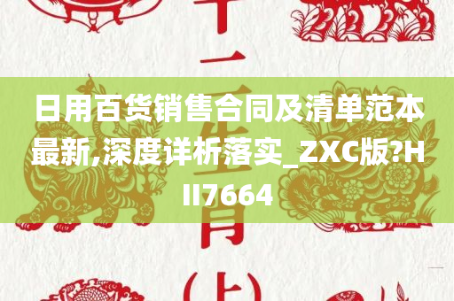 日用百货销售合同及清单范本最新,深度详析落实_ZXC版?HII7664