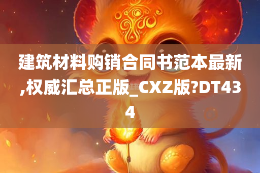 建筑材料购销合同书范本最新,权威汇总正版_CXZ版?DT434